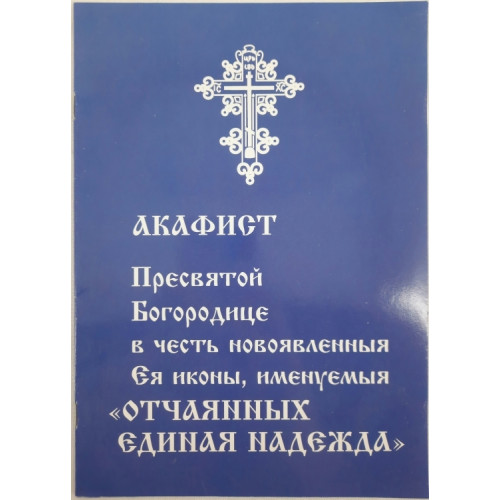 Акафист пр. Богородицы "Отчаянных Единая Надежда"