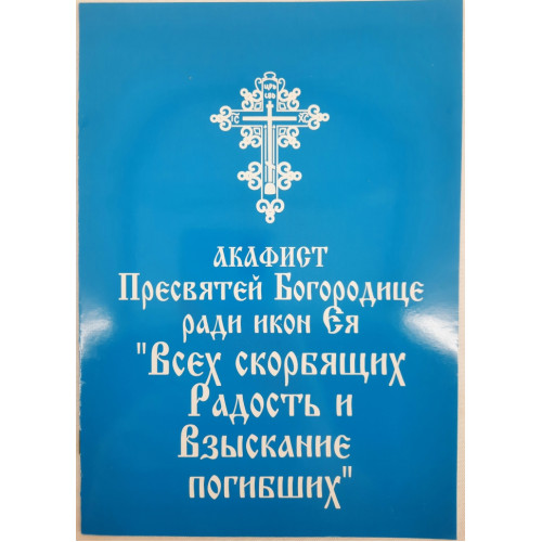 Акафист Пр. Богородицы иконы "Всех Скорбящих Радость" и "Взыскание погибших"